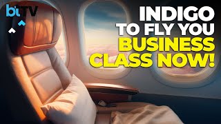 Indigo's Business Class Services To Takeoff By Year-End. Check Details
