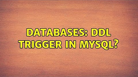 Databases: DDL Trigger in MySQL? (2 Solutions!!)