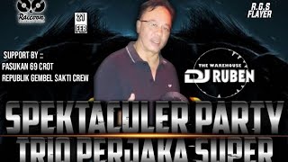 DJ RUBEN THE WAREHOUSE SPEKTACULER PARTY TRIO PERJAKA SUPER