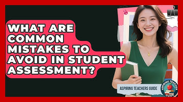 What Are Common Mistakes To Avoid In Student Assessment? - Aspiring Teacher Guide