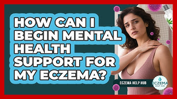 How Can I Begin Mental Health Support For My Eczema? - Eczema Help Hub