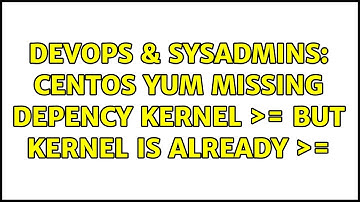 DevOps & SysAdmins: CentOS yum missing depency kernel ＞= but kernel is already ＞= (2 Solutions!!)