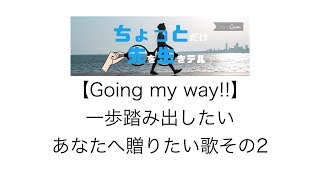 【Going my way!!】一歩踏み出したいあなたへ贈りたい歌その2〜おしえてちょっと先生〜