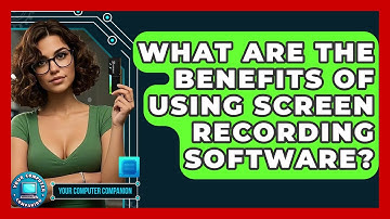 What Are The Benefits Of Using Screen Recording Software? - Your Computer Companion