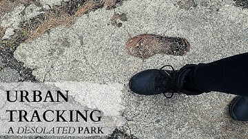 URBAN TRACKING IN A DESOLATED PARK!