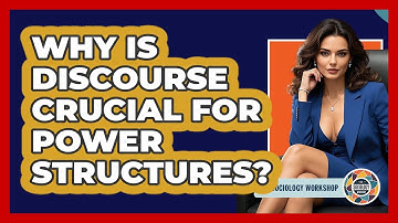 Why Is Discourse Crucial For Power Structures? - The Sociology Workshop