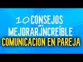 10 consejos para mejorar increible la comunicación en pareja