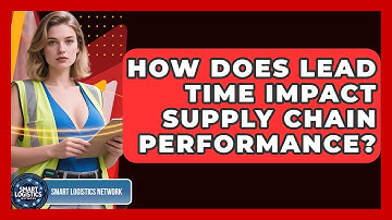 How Does Lead Time Impact Supply Chain Performance? - Smart Logistics Network