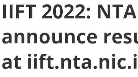 IIFT 2022:NTA TO ANNOUNCED RESULT DATE, LATEST NEWS FOR IIFT 2022 RESULT DATE OUT, ADMISSION PROCESS