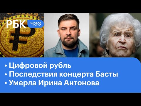 Умерла легендарная Ирина Антонова | Концерт Басты: последствия | Цифровой рубль | ЧЭЗ РБК