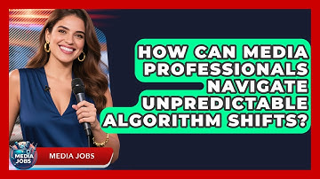How Can Media Professionals Navigate Unpredictable Algorithm Shifts? - Media Jobs