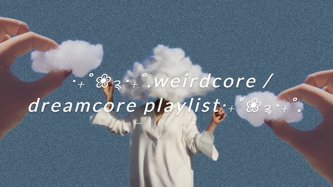 W E I R D C O R E / / D R E A M C O R E 」 / / PLAYLIST : Avvia