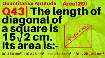 Q43 | The length of diagonal of a square is 15√2 cm. Its area is | Quantitative Aptitude - Area(2D)