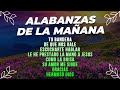 ALABANZAS DE LA MAÑANA🌅 MUSICA CRISTIANA PARA INICIAR EL DIA - ALABANZAS DE ADORACION 2023