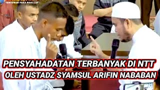 BANJIR MUALAF ! USTADZ SYAMSUL ARIFIN NABABAN SYAHADATKAN TUJUH ORANG SEKALIAN Di NTT