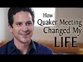 How Quaker Meeting Changed My Life