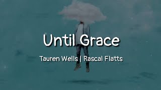 Tauren Wells | Rascal Flatts - Until Grace (lyrics)