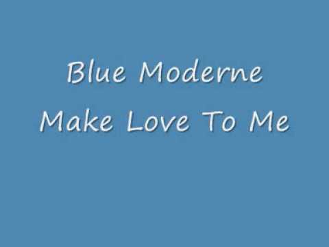 Blue Moderne - Make Love To Me