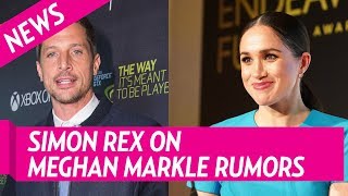 Simon Rex Talks Meghan Markle Dating Rumors Information