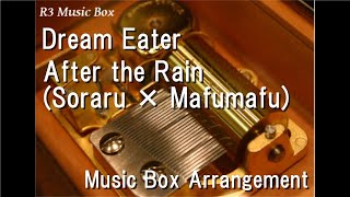 Dream Eater/After the Rain (Soraru × Mafumafu) [Music Box]