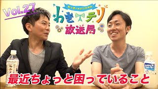 【視聴者参加型トーク番組】わきテリ放送局Vol.27「最近ちょっと困っていること」