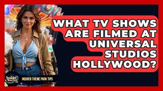 What Tv Shows Are Filmed At Universal Studios Hollywood? - Insider Theme Park Tips