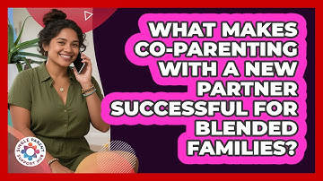 What Makes Co-parenting With A New Partner Successful For Blended Families?