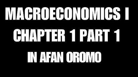 Macroeconomics I | Chapter 1 part 1 | The state of macroeconomics | Afaan oromoo