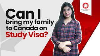 Can I bring my family to Canada on a Study Visa?