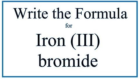 How to Write the Formula for Iron (III) bromide