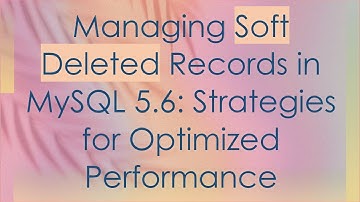 Managing Soft Deleted Records in MySQL 5.6: Strategies for Optimized Performance