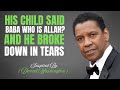 His Child Said Baba Who Is Allah And He Broke Down In Tears Inspired By Denzel Washington His Child Said Baba Who Is Allah And He Broke Down In Tears Inspired By Denzel Washington
