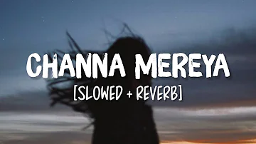 Channa Mereya [Slowed+Reverb] Song Lyrics | Arijit Singh