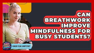 Can Breathwork Improve Mindfulness For Busy Students? - Junior Year Jumpstart