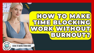 How To Make Time Blocking Work Without Burnout? - Guide To Work From Home