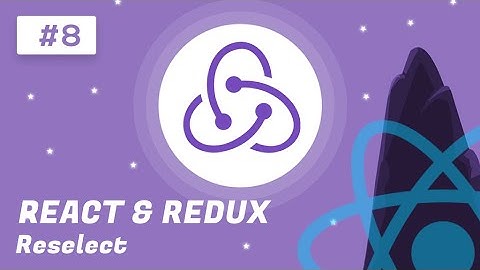 React and Redux Tutorial #8 - Reselect