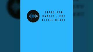 Stars And Rabbit - Cry Little Heart (LIRIK)