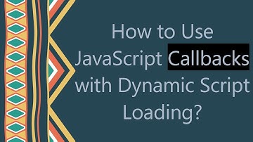 How to Use JavaScript Callbacks with Dynamic Script Loading?