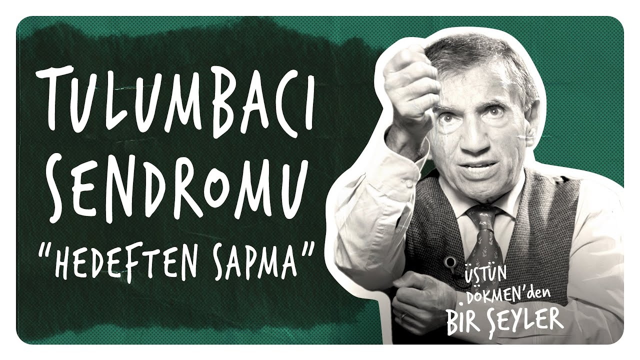 Tulumbacı Sendromu / Hedeften Sapma I Üstün Dökmen'den Bir Şeyler #43