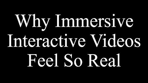 Why Immersive Interactive Videos Feel So Real