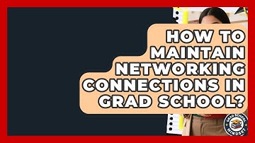 How To Maintain Networking Connections In Grad School? - Grad School Mindset