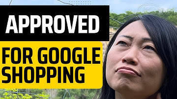 Get Approved For Google Shopping Free Listings - what you need to prep for approval
