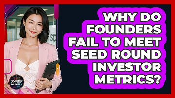 Why Do Founders Fail To Meet Seed Round Investor Metrics? - Founders Supporting Founders