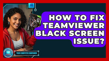 How To Fix TeamViewer Black Screen Issue? - Your Computer Companion