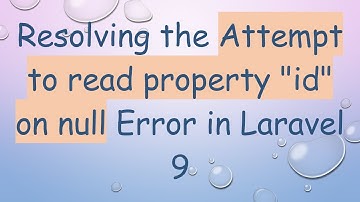 Resolving the Attempt to read property "id" on null Error in Laravel 9