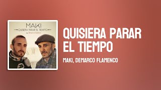 Maki, Demarco Flamenco - Quisiera parar el tiempo ( Lyrics )