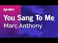 Karaoke You Sang To Me - Marc Anthony *