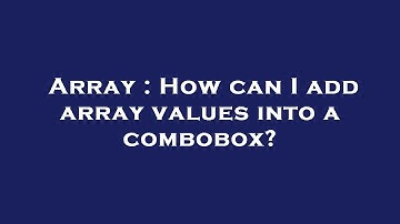 Array : How can I add array values into a combobox?