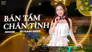 Bán Tấm Chân Tình Remix | Mochiii x DJ Trang Moon | Khóc cho hết đi em mai sau chẳng gặp nhau...