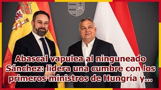 Abascal vapulea al ninguneado Sánchez: lidera una cumbre con los primeros ministros de Hungría y...
